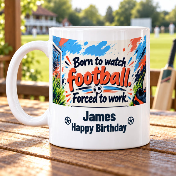 Born to watch football. Forced to work. – Personalised Football Mug